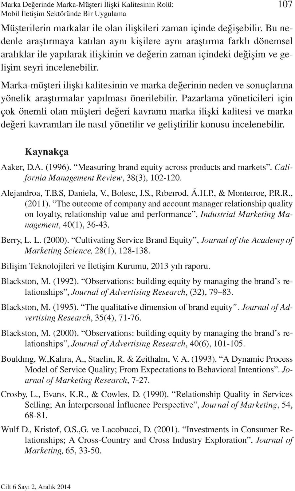 Marka-müşteri ilişki kalitesinin ve marka değerinin neden ve sonuçlarına yönelik araştırmalar yapılması önerilebilir.