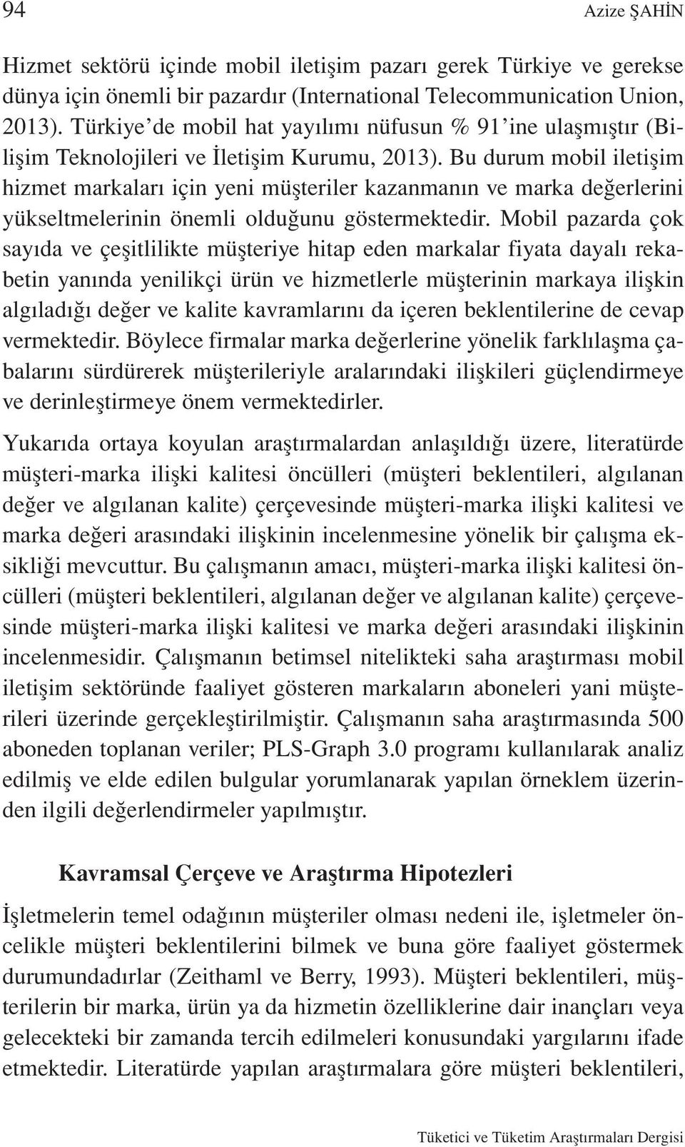 Bu durum mobil iletişim hizmet markaları için yeni müşteriler kazanmanın ve marka değerlerini yükseltmelerinin önemli olduğunu göstermektedir.