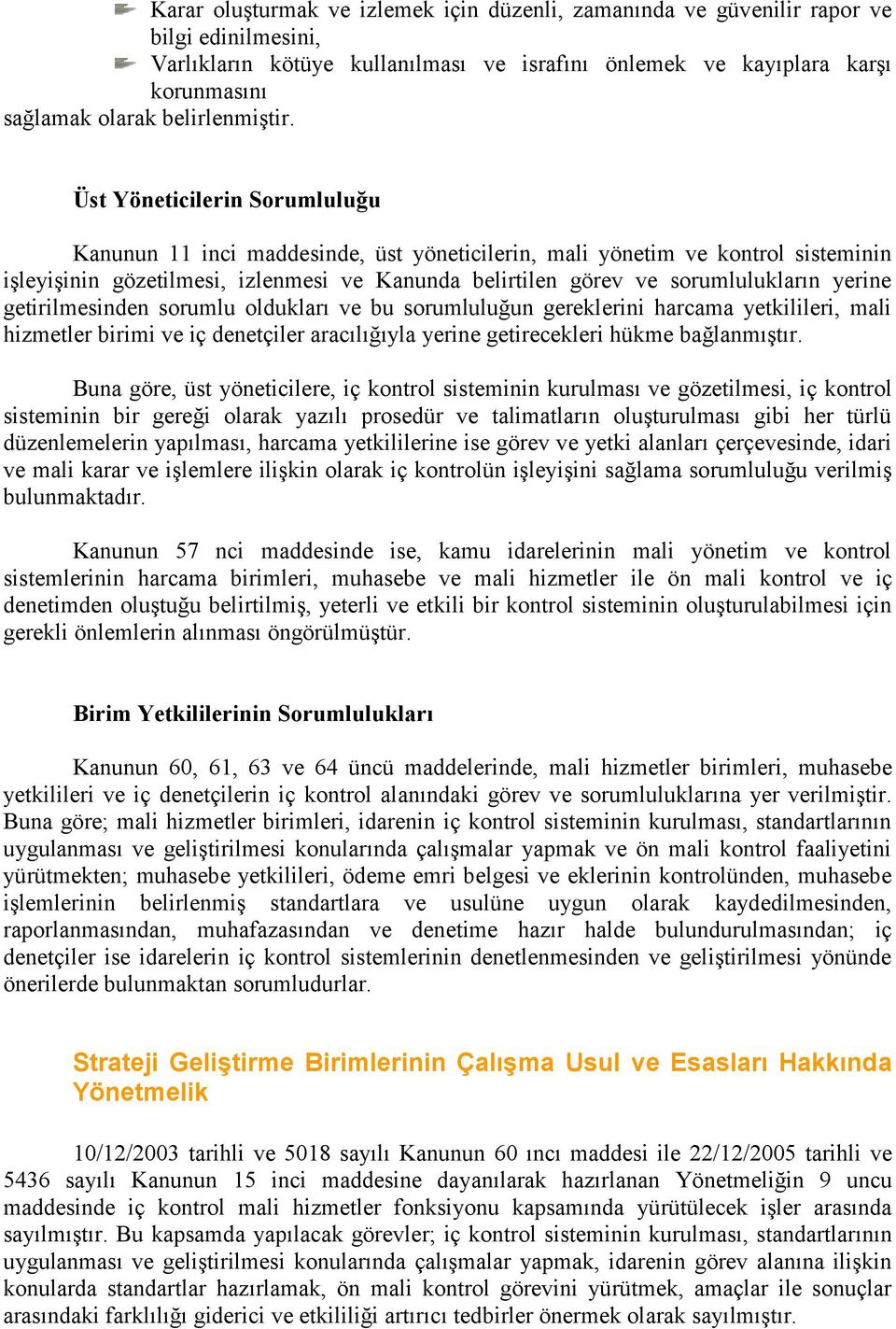 Üst Yöneticilerin Sorumluluğu Kanunun 11 inci maddesinde, üst yöneticilerin, mali yönetim ve kontrol sisteminin işleyişinin gözetilmesi, izlenmesi ve Kanunda belirtilen görev ve sorumlulukların