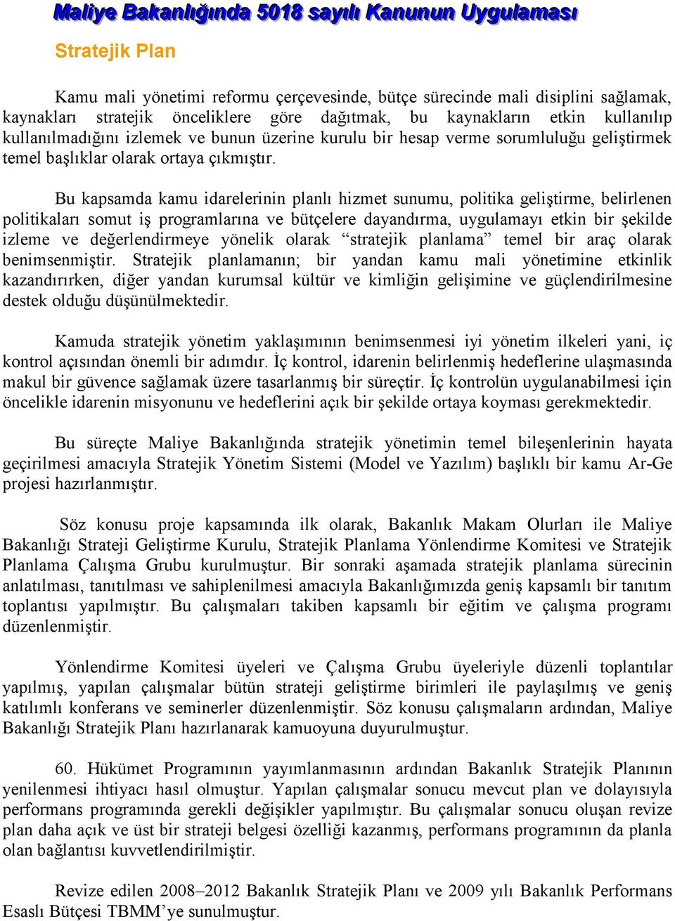 Bu kapsamda kamu idarelerinin planlı hizmet sunumu, politika geliştirme, belirlenen politikaları somut iş programlarına ve bütçelere dayandırma, uygulamayı etkin bir şekilde izleme ve değerlendirmeye