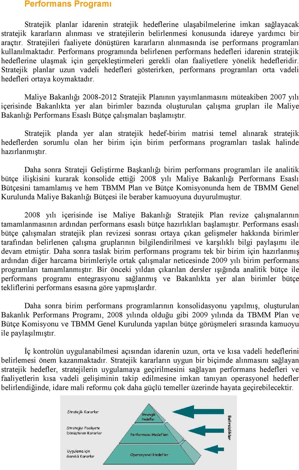 Performans programında belirlenen performans hedefleri idarenin stratejik hedeflerine ulaşmak için gerçekleştirmeleri gerekli olan faaliyetlere yönelik hedefleridir.