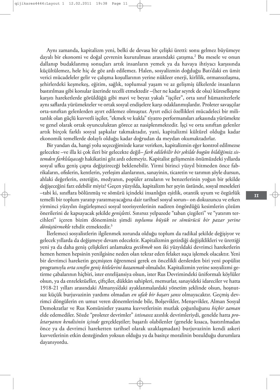 2 Bu mesele ve onun dallanıp budaklanmış sonuçları artık insanların yemek ya da havaya ihtiyacı karşısında küçültülemez, hele hiç de göz ardı edilemez.