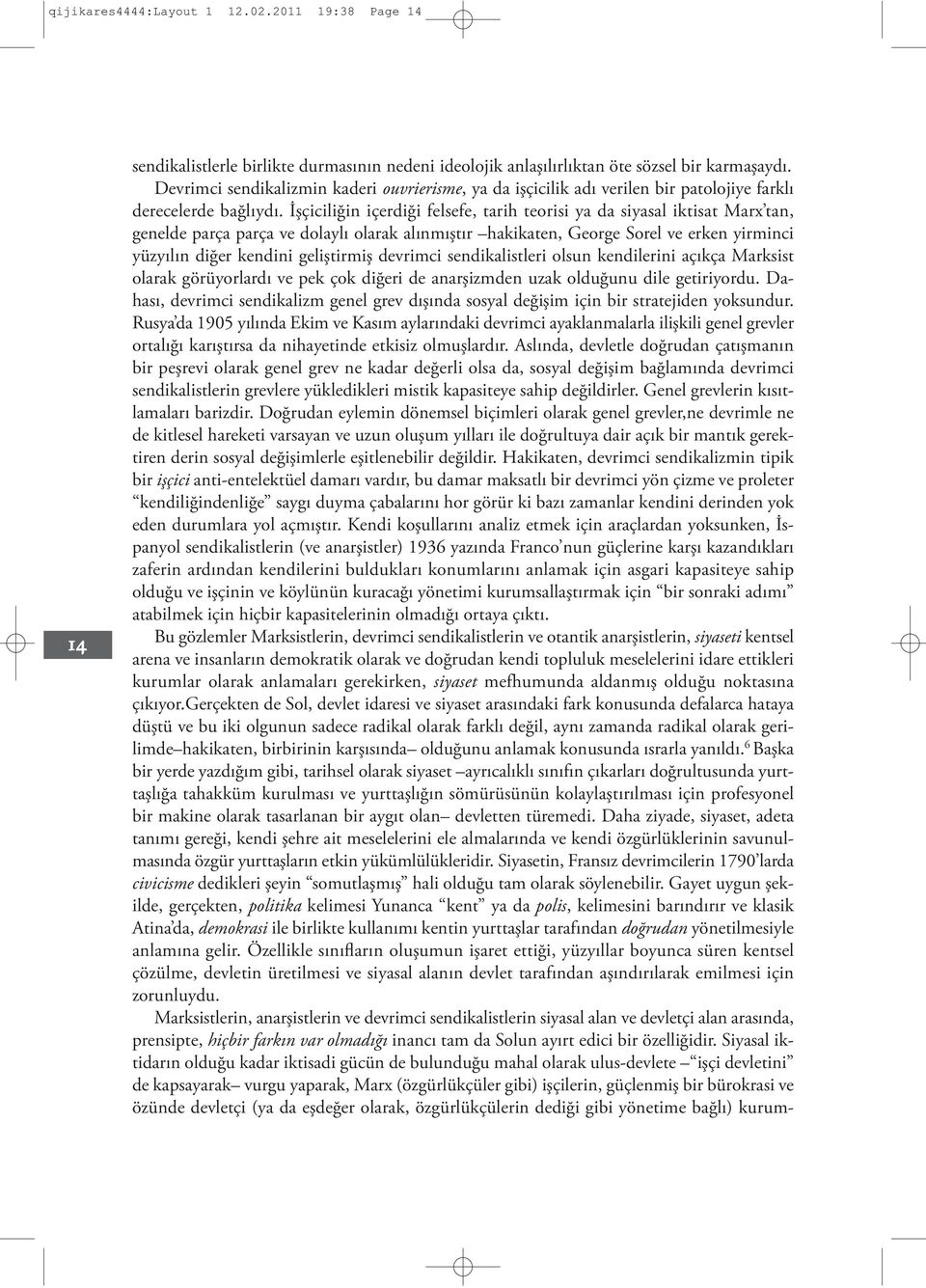 İşçiciliğin içerdiği felsefe, tarih teorisi ya da siyasal iktisat Marx tan, genelde parça parça ve dolaylı olarak alınmıştır hakikaten, George Sorel ve erken yirminci yüzyılın diğer kendini