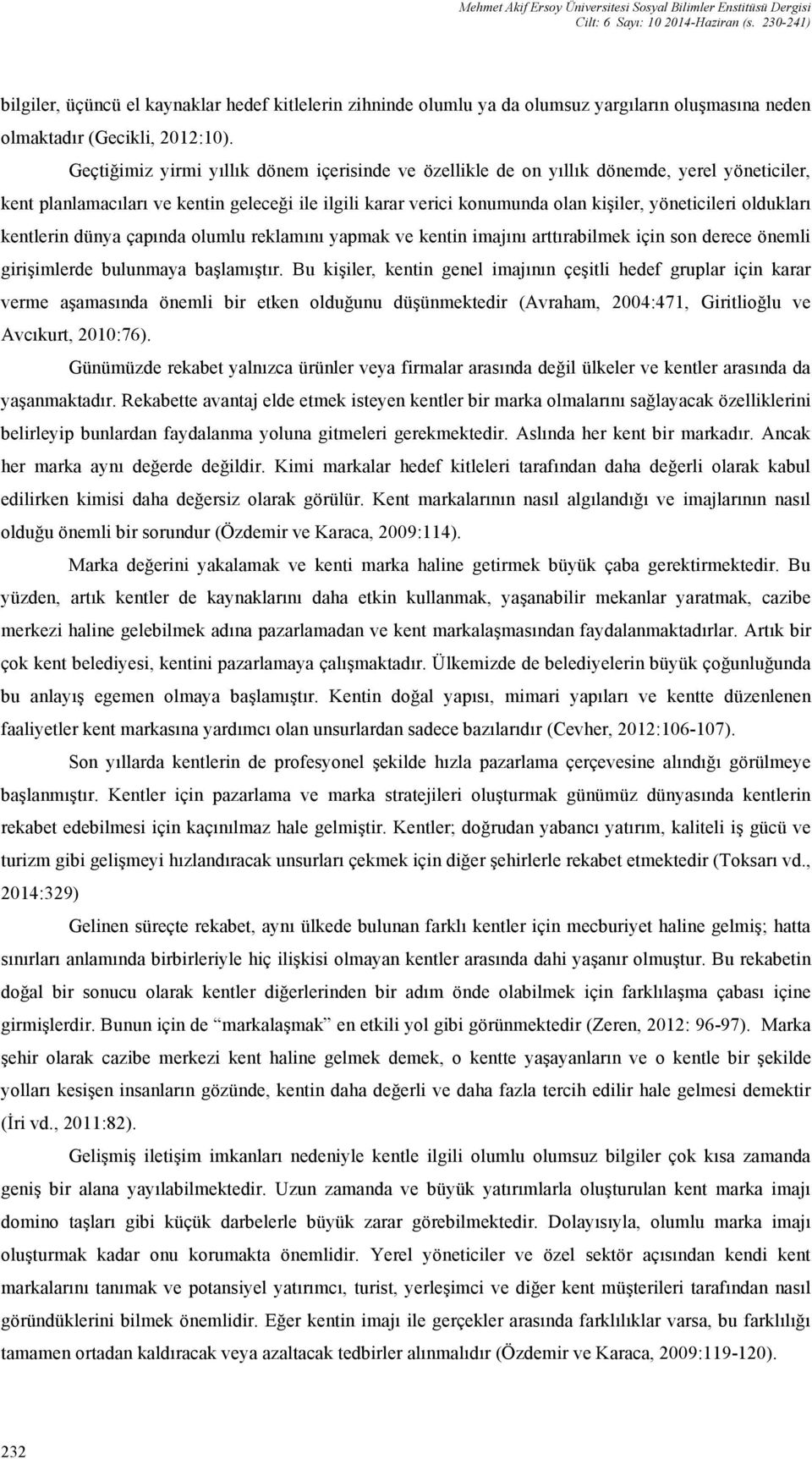 Geçtiğimiz yirmi yıllık dönem içerisinde ve özellikle de on yıllık dönemde, yerel yöneticiler, kent planlamacıları ve kentin geleceği ile ilgili karar verici konumunda olan kişiler, yöneticileri