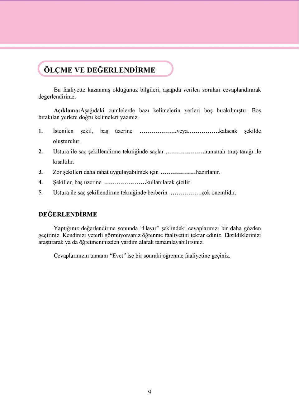 Ustura ile saç şekillendirme tekniğinde saçlar,.numaralı tıraş tarağı ile kısaltılır. 3. Zor şekilleri daha rahat uygulayabilmek için hazırlanır. 4. Şekiller, baş üzerine.kullanılarak çizilir. 5.