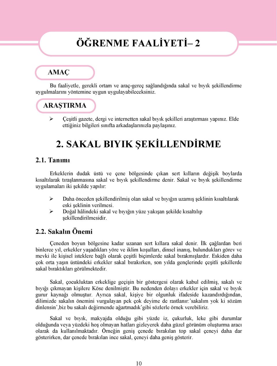 SAKAL BIYIK ŞEKİLLENDİRME Erkeklerin dudak üstü ve çene bölgesinde çıkan sert kılların değişik boylarda kısaltılarak tıraşlanmasına sakal ve bıyık şekillendirme denir.