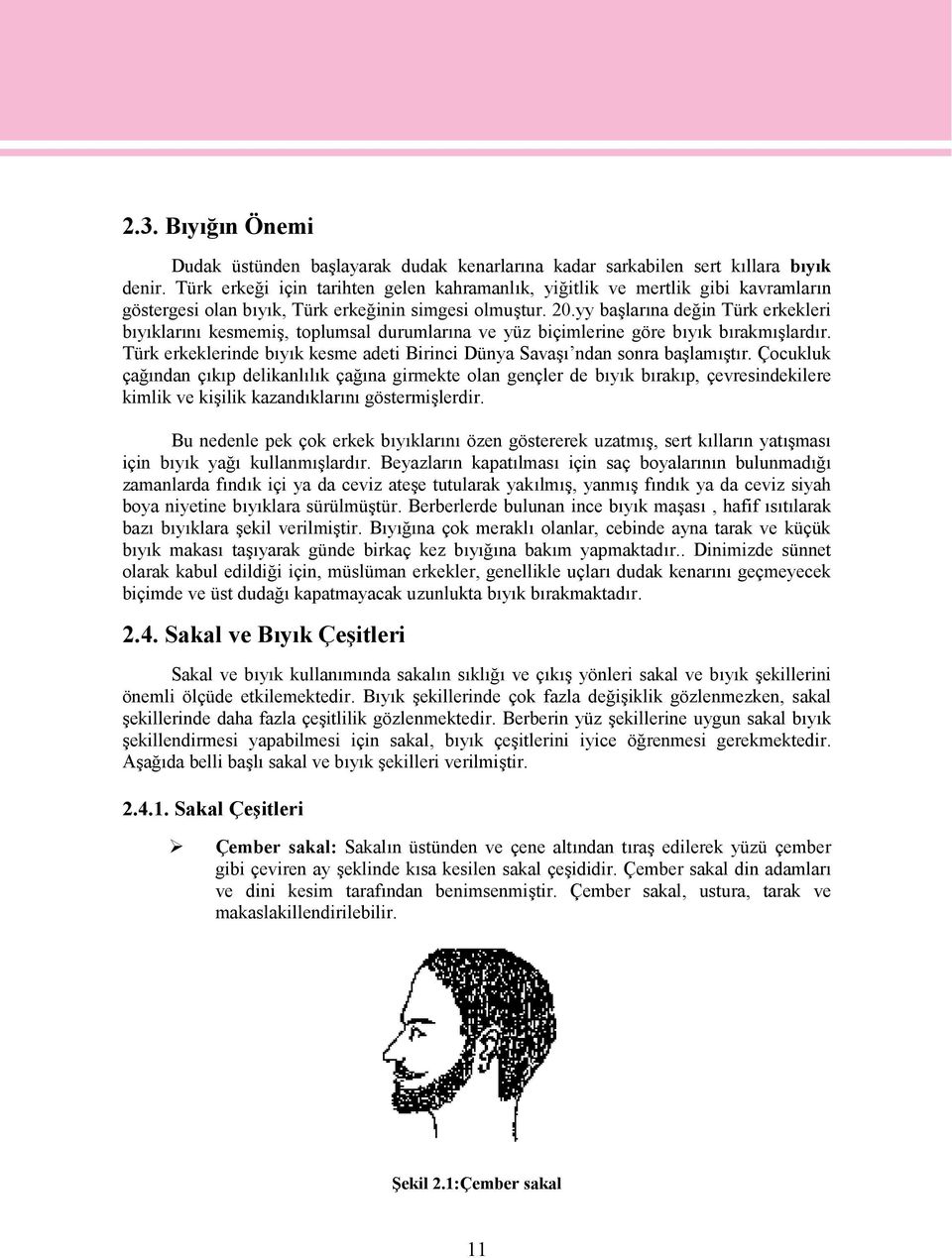 yy başlarına değin Türk erkekleri bıyıklarını kesmemiş, toplumsal durumlarına ve yüz biçimlerine göre bıyık bırakmışlardır.