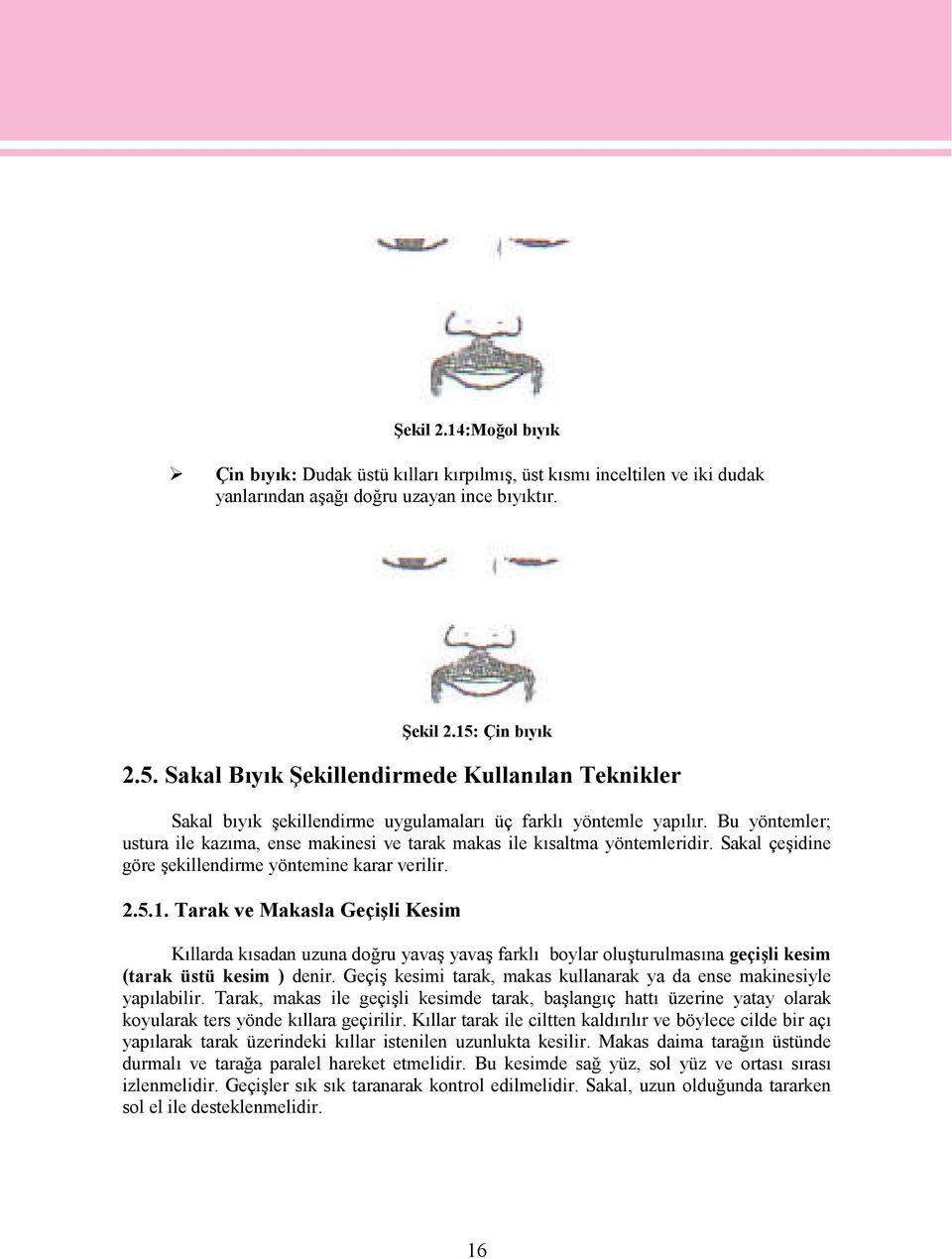 Bu yöntemler; ustura ile kazıma, ense makinesi ve tarak makas ile kısaltma yöntemleridir. Sakal çeşidine göre şekillendirme yöntemine karar verilir. 2.5.1.