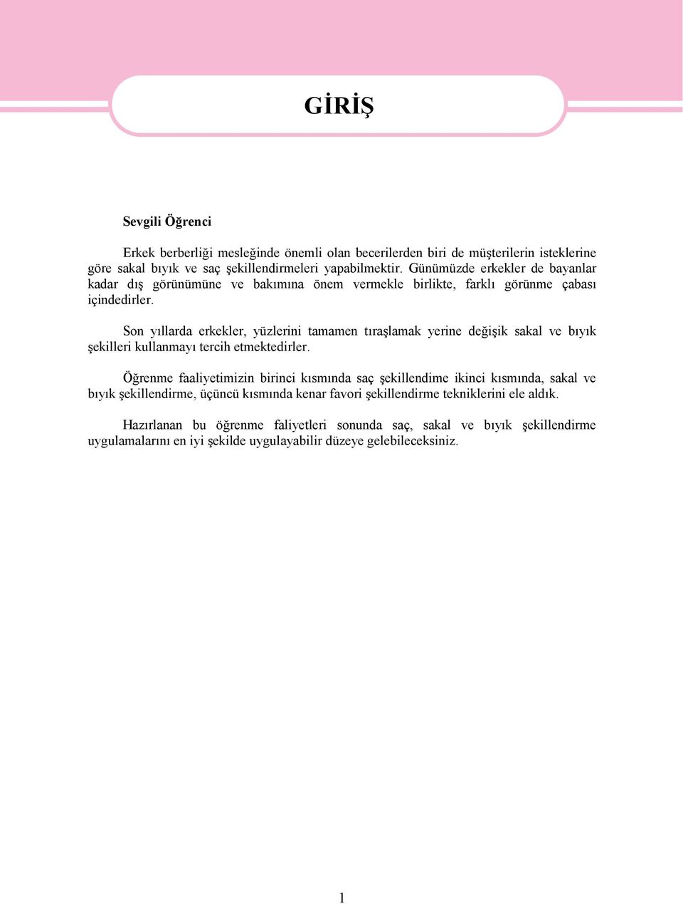 Son yıllarda erkekler, yüzlerini tamamen tıraşlamak yerine değişik sakal ve bıyık şekilleri kullanmayı tercih etmektedirler.