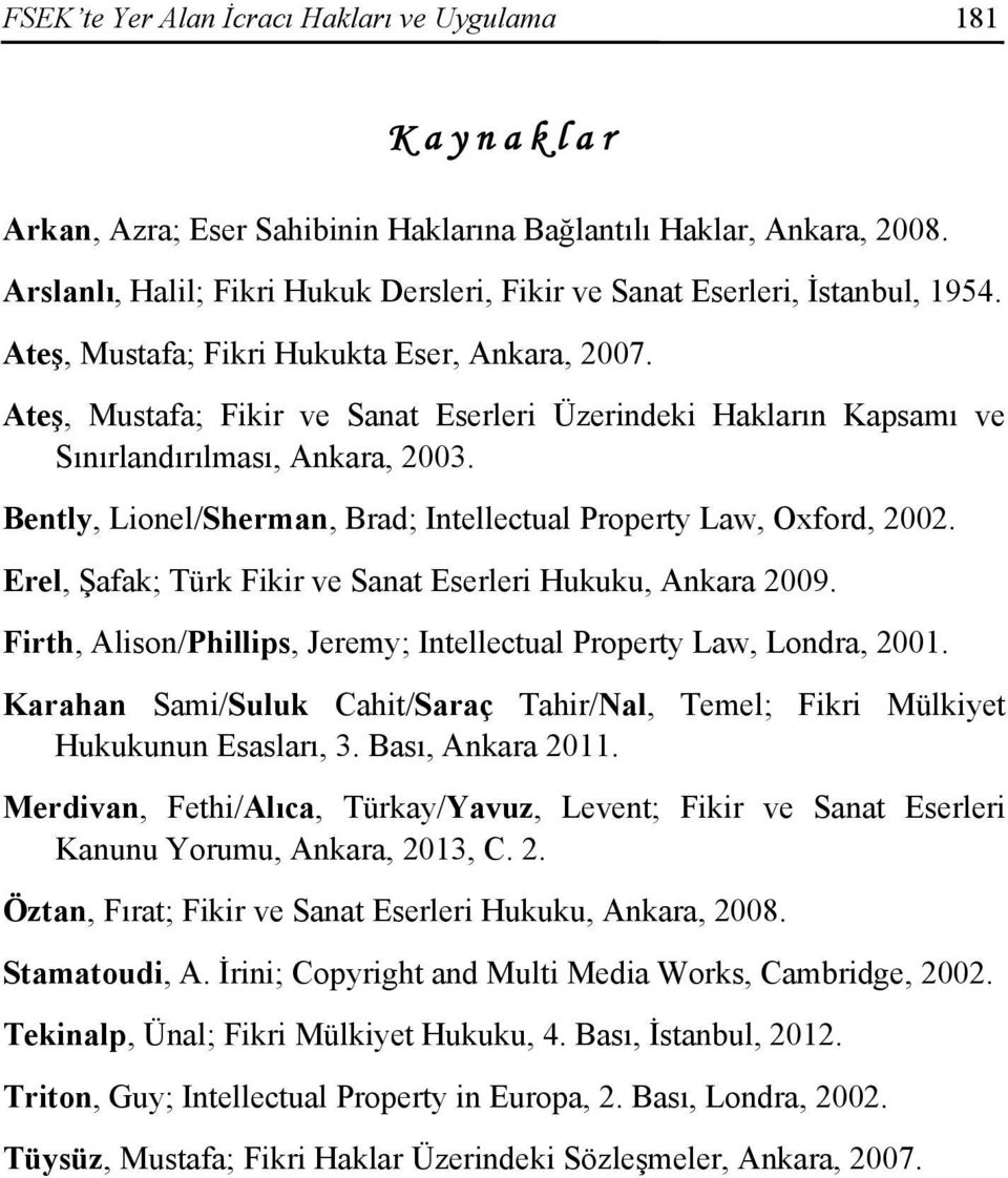 Ateş, Mustafa; Fikir ve Sanat Eserleri Üzerindeki Hakların Kapsamı ve Sınırlandırılması, Ankara, 2003. Bently, Lionel/Sherman, Brad; Intellectual Property Law, Oxford, 2002.