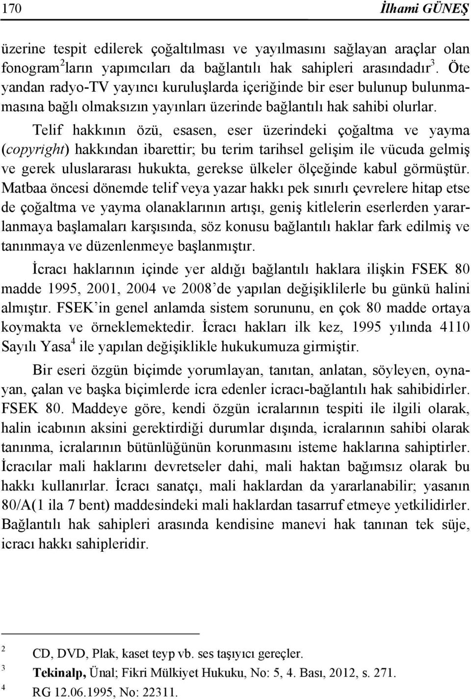 Telif hakkının özü, esasen, eser üzerindeki çoğaltma ve yayma (copyright) hakkından ibarettir; bu terim tarihsel gelişim ile vücuda gelmiş ve gerek uluslararası hukukta, gerekse ülkeler ölçeğinde