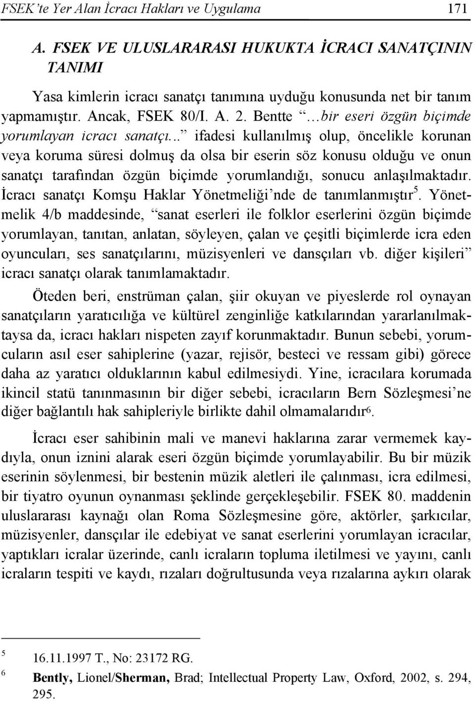 .. ifadesi kullanılmış olup, öncelikle korunan veya koruma süresi dolmuş da olsa bir eserin söz konusu olduğu ve onun sanatçı tarafından özgün biçimde yorumlandığı, sonucu anlaşılmaktadır.