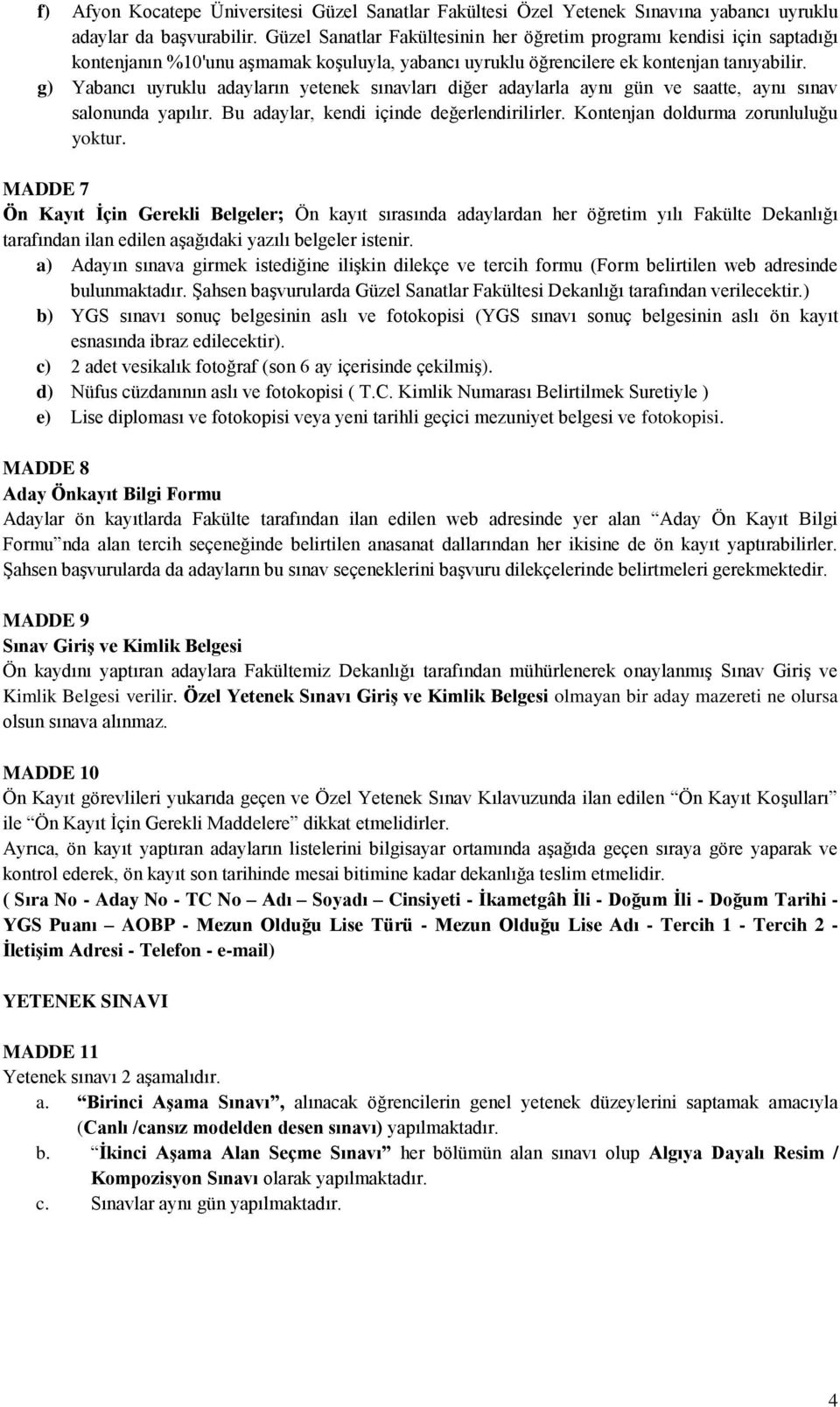 g) Yabancı uyruklu adayların yetenek sınavları diğer adaylarla aynı gün ve saatte, aynı sınav salonunda yapılır. Bu adaylar, kendi içinde değerlendirilirler. Kontenjan doldurma zorunluluğu yoktur.