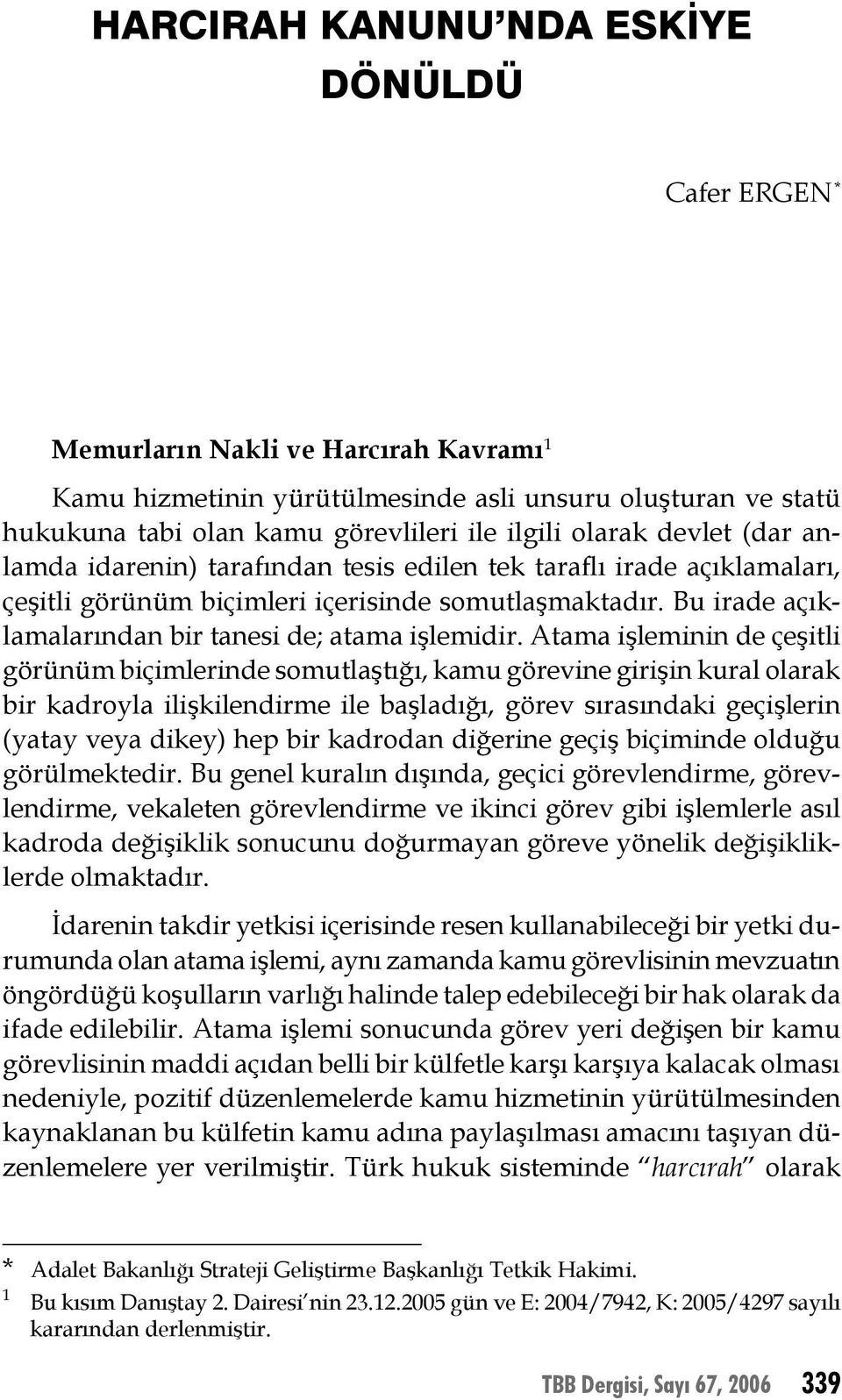 Atama işleminin de çeşitli görünüm biçimlerinde somutlaştığı, kamu görevine girişin kural olarak bir kadroyla ilişkilendirme ile başladığı, görev sırasındaki geçişlerin (yatay veya dikey) hep bir