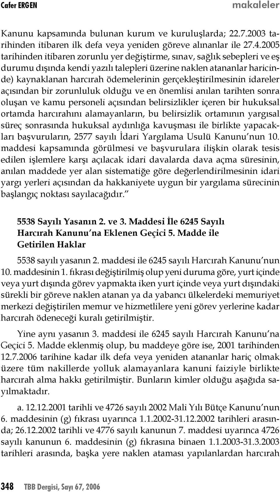 gerçekleştirilmesinin idareler açısından bir zorunluluk olduğu ve en önemlisi anılan tarihten sonra oluşan ve kamu personeli açısından belirsizlikler içeren bir hukuksal ortamda harcırahını