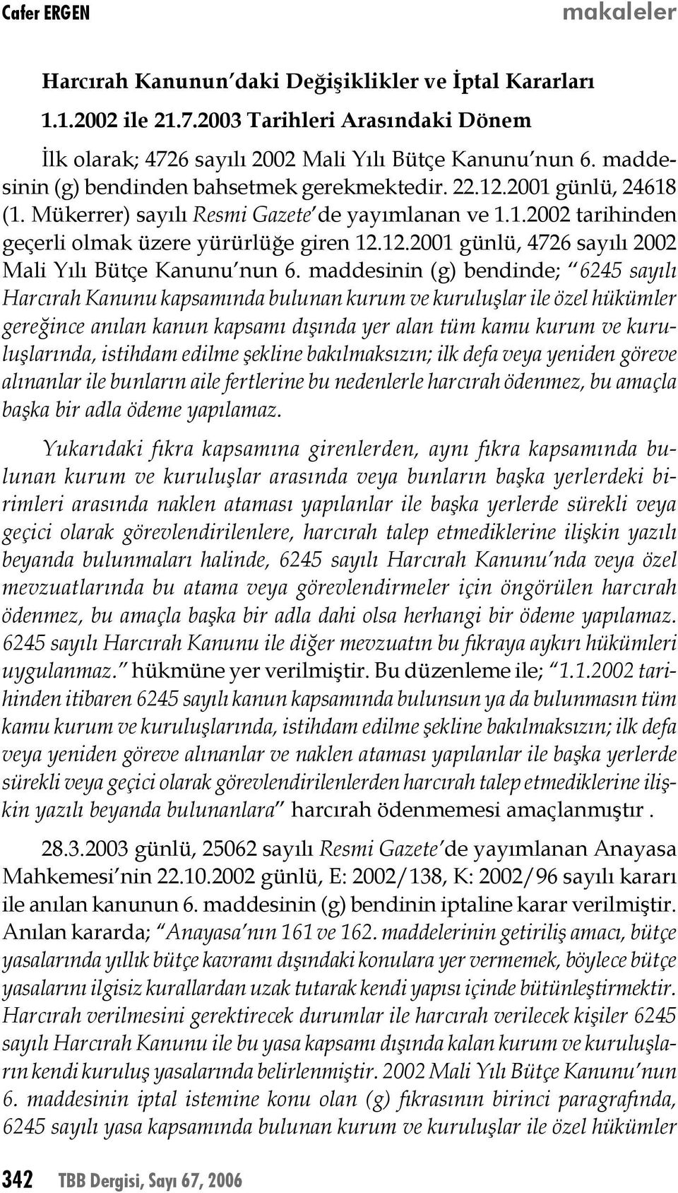 maddesinin (g) bendinde; 6245 sayılı Harcırah Kanunu kapsamında bulunan kurum ve kuruluşlar ile özel hükümler gereğince anılan kanun kapsamı dışında yer alan tüm kamu kurum ve kuruluşlarında,