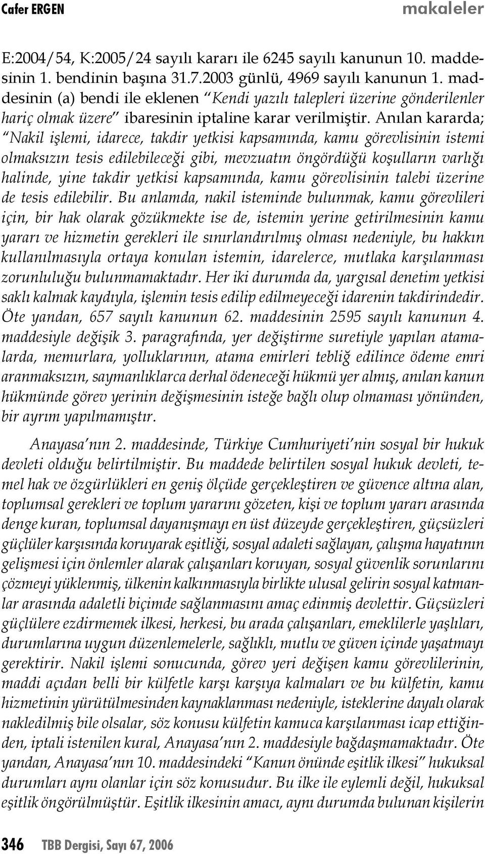 Anılan kararda; Nakil işlemi, idarece, takdir yetkisi kapsamında, kamu görevlisinin istemi olmaksızın tesis edilebileceği gibi, mevzuatın öngördüğü koşulların varlığı halinde, yine takdir yetkisi