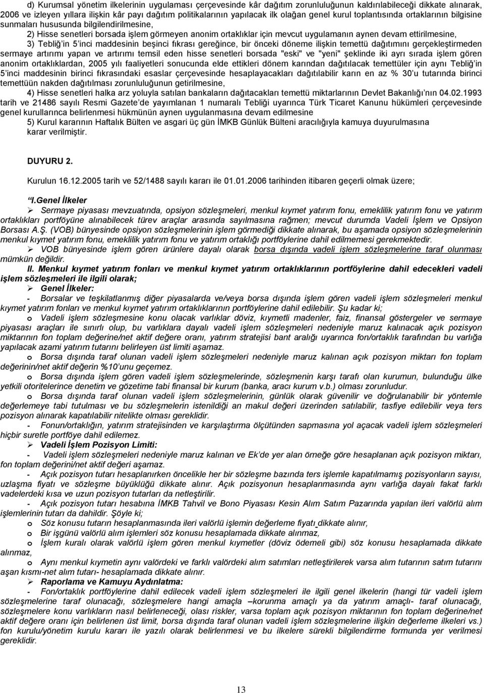 ettirilmesine, 3) Tebliğ in 5 inci maddesinin beşinci fıkrası gereğince, bir önceki döneme ilişkin temettü dağıtımını gerçekleştirmeden sermaye artırımı yapan ve artırımı temsil eden hisse senetleri