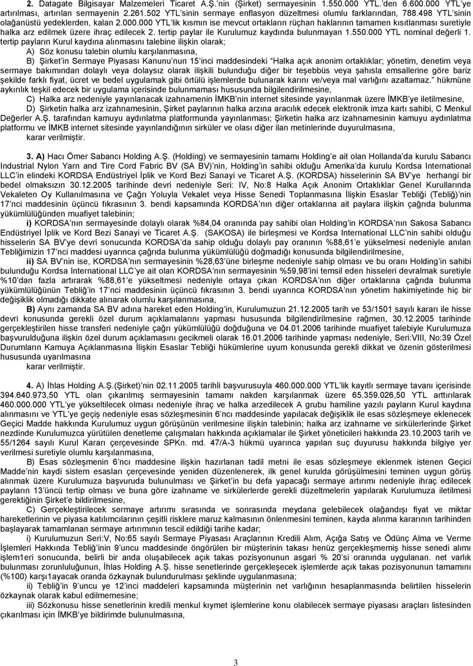 000 YTL lik kısmın ise mevcut ortakların rüçhan haklarının tamamen kısıtlanması suretiyle halka arz edilmek üzere ihraç edilecek 2. tertip paylar ile Kurulumuz kaydında bulunmayan 1.550.