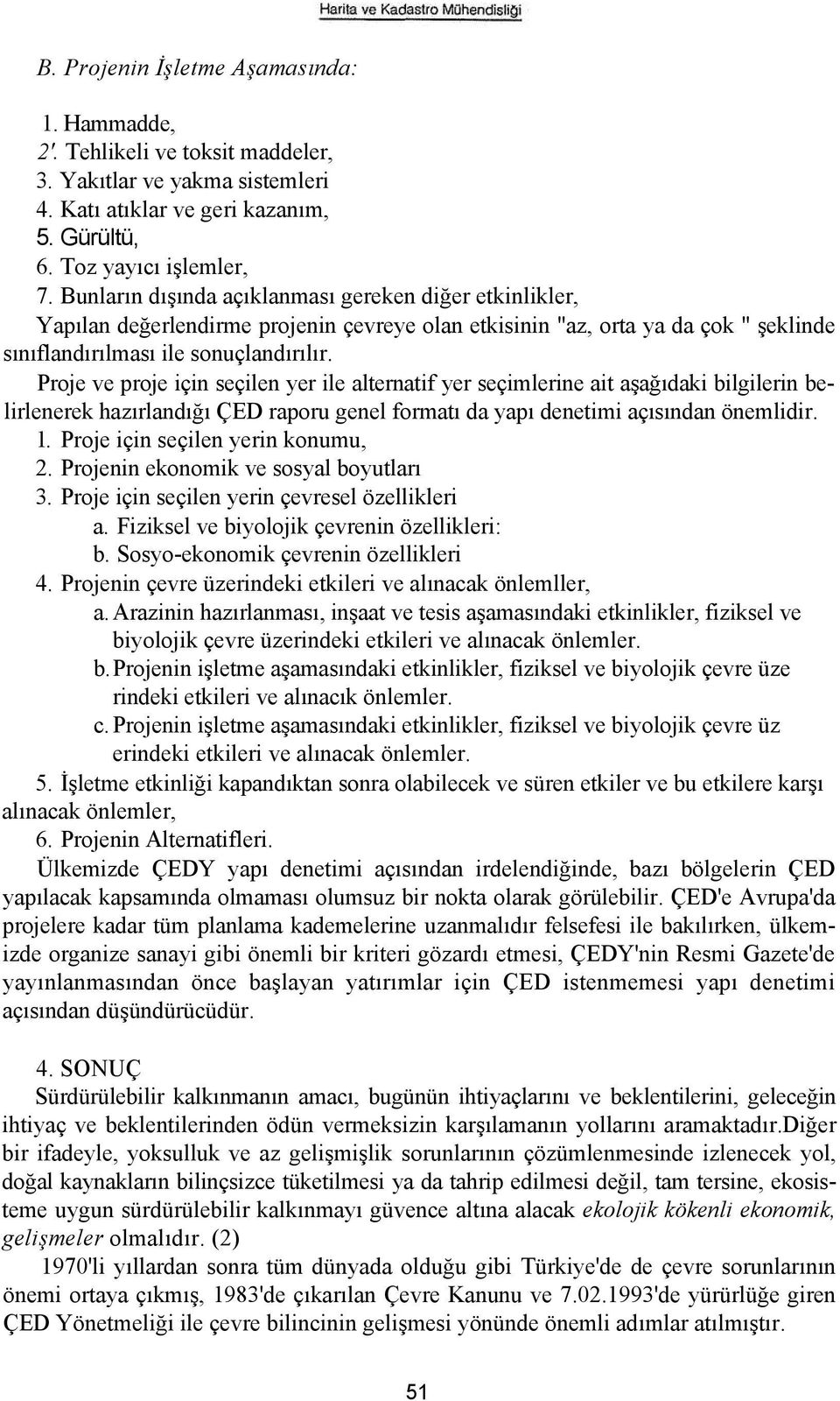 Proje ve proje için seçilen yer ile alternatif yer seçimlerine ait aşağıdaki bilgilerin belirlenerek hazırlandığı ÇED raporu genel formatı da yapı denetimi açısından önemlidir. 1.