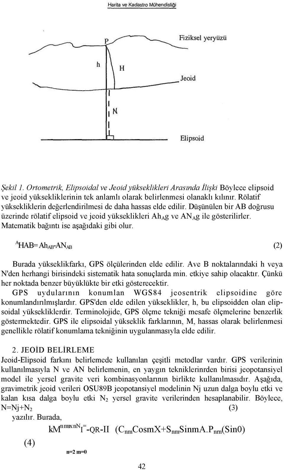 Matematik bağıntı ise aşağıdaki gibi olur. A HAB= Ah AB -AN AB (2) Burada yükseklikfarkı, GPS ölçülerinden elde edilir.