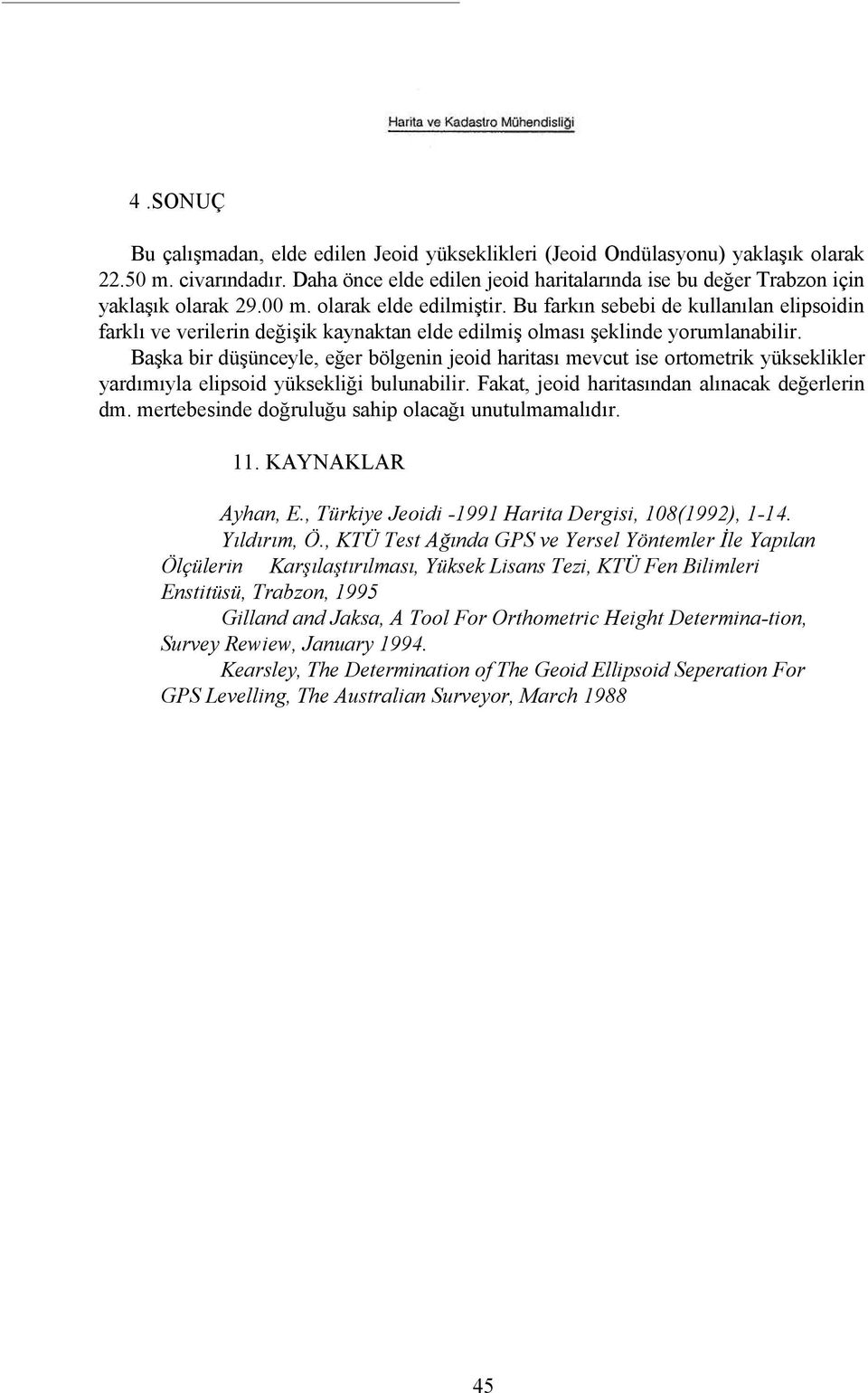 Bu farkın sebebi de kullanılan elipsoidin farklı ve verilerin değişik kaynaktan elde edilmiş olması şeklinde yorumlanabilir.