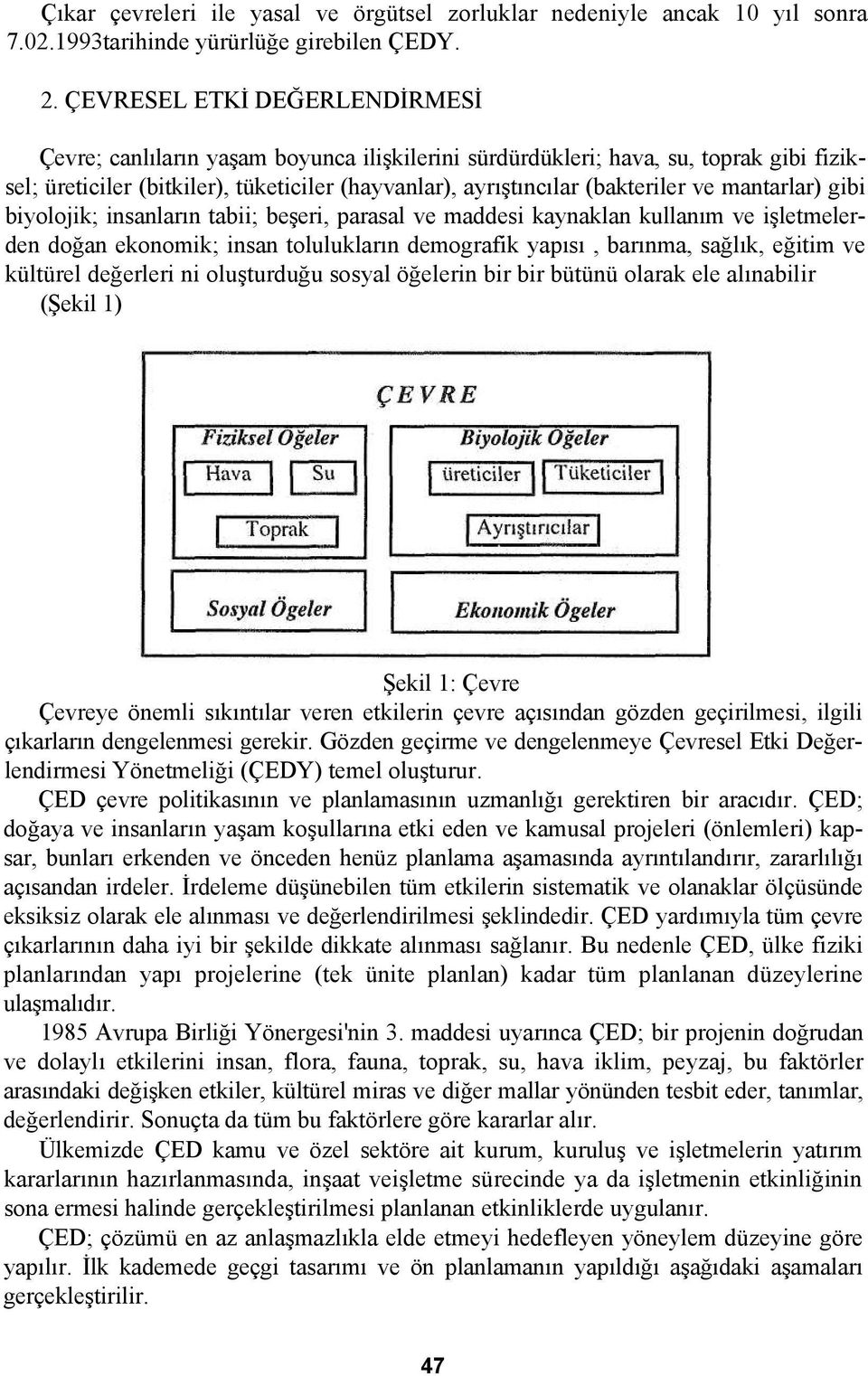 mantarlar) gibi biyolojik; insanların tabii; beşeri, parasal ve maddesi kaynaklan kullanım ve işletmelerden doğan ekonomik; insan tolulukların demografik yapısı, barınma, sağlık, eğitim ve kültürel