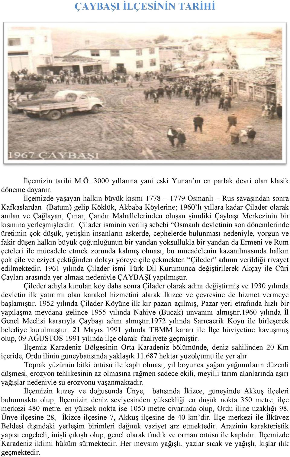 Mahallelerinden oluşan şimdiki Çaybaşı Merkezinin bir kısmına yerleşmişlerdir.