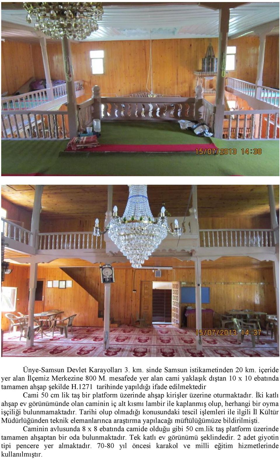İki katlı ahşap ev görünümünde olan caminin iç alt kısmı lambir ile kaplanmış olup, herhangi bir oyma işçiliği bulunmamaktadır.
