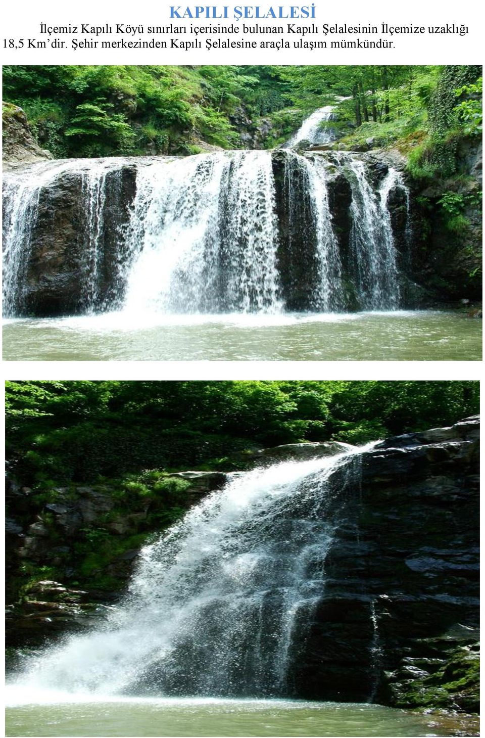 Şelalesinin İlçemize uzaklığı 18,5 Km dir.