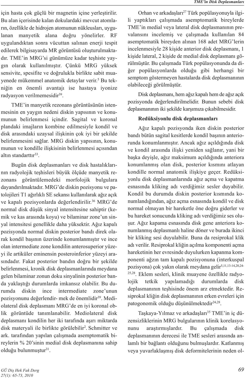 RF uygulandıktan sonra vücuttan salınan enerji tespit edilerek bilgisayarda MR görüntüsü oluşturulmaktadır. TME in MRG si günümüze kadar teşhiste yaygın olarak kullanılmıştır.