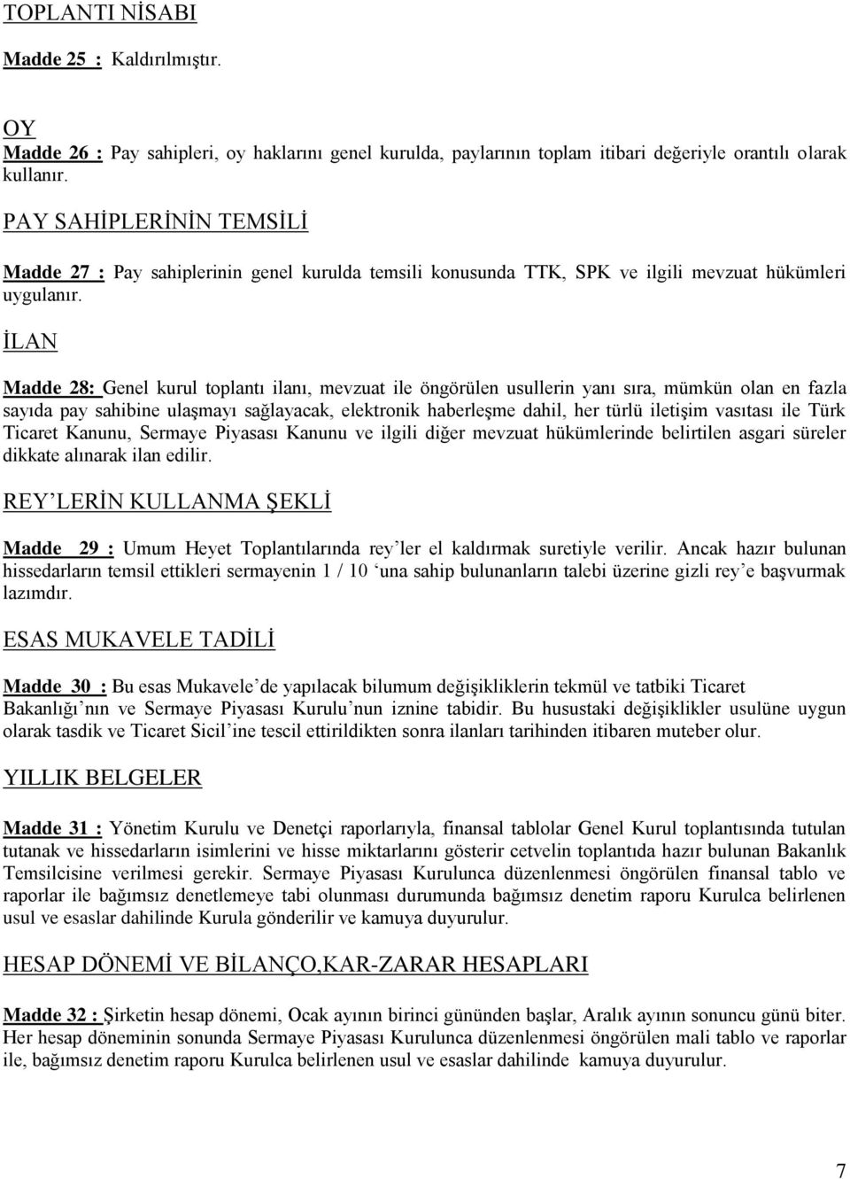 İLAN Madde 28: Genel kurul toplantı ilanı, mevzuat ile öngörülen usullerin yanı sıra, mümkün olan en fazla sayıda pay sahibine ulaşmayı sağlayacak, elektronik haberleşme dahil, her türlü iletişim