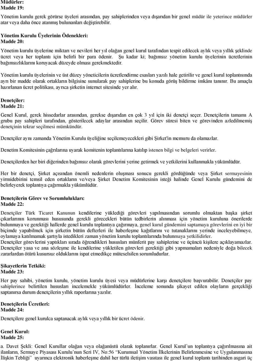 için belirli bir para ödenir. Şu kadar ki; bağımsız yönetim kurulu üyelerinin ücretlerinin bağımsızlıklarını koruyacak düzeyde olması gerekmektedir.