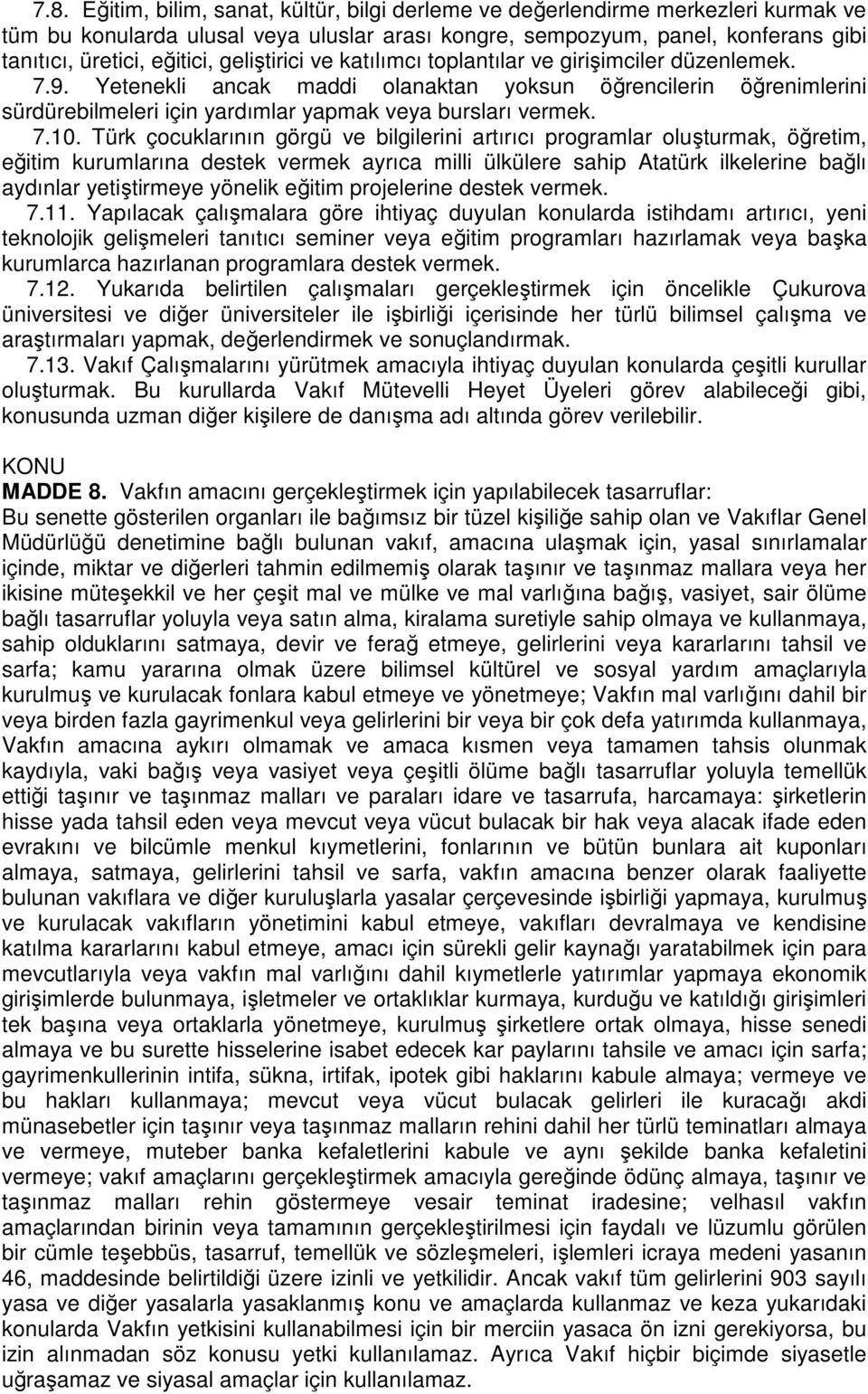 Türk çocuklarının görgü ve bilgilerini artırıcı programlar oluşturmak, öğretim, eğitim kurumlarına destek vermek ayrıca milli ülkülere sahip Atatürk ilkelerine bağlı aydınlar yetiştirmeye yönelik