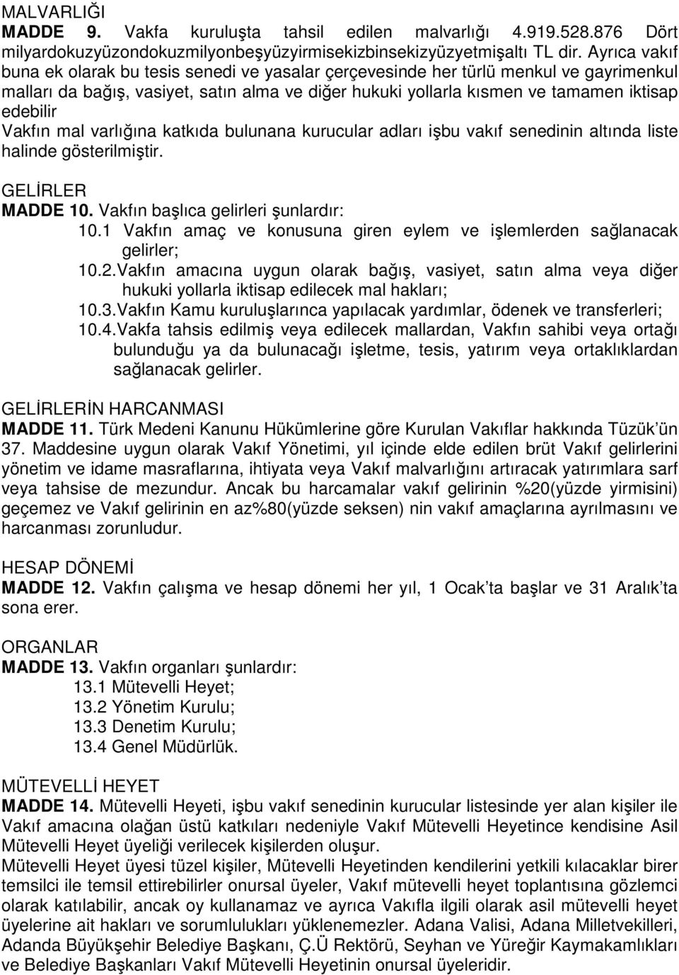 Vakfın mal varlığına katkıda bulunana kurucular adları işbu vakıf senedinin altında liste halinde gösterilmiştir. GELİRLER MADDE 10. Vakfın başlıca gelirleri şunlardır: 10.