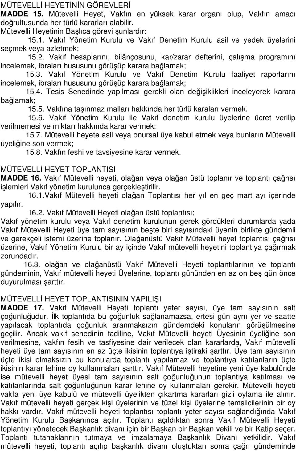 Vakıf hesaplarını, bilânçosunu, kar/zarar defterini, çalışma programını incelemek, ibraları hususunu görüşüp karara bağlamak; 15.3.