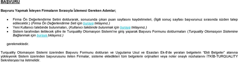 ) Sistem tarafından iletilecek şifre ile Turquality Otomasyon Sistemi ne giriş yaparak Başvuru Formunu doldurmaları (Turquality Otomasyon Sistemine Bağlanmak için buraya tıklayınız.) gerekmektedir.