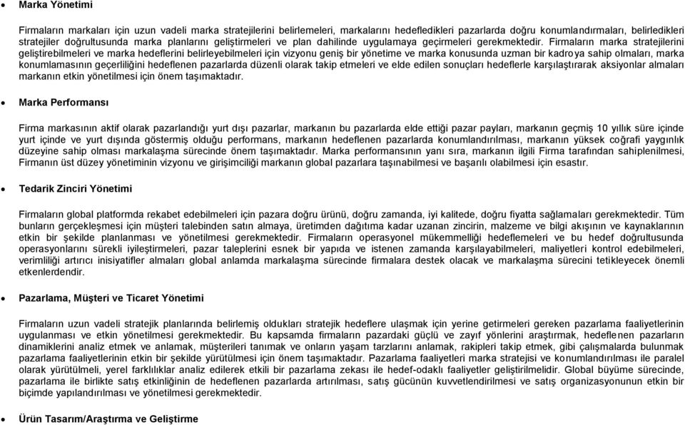 Firmaların marka stratejilerini geliştirebilmeleri ve marka hedeflerini belirleyebilmeleri için vizyonu geniş bir yönetime ve marka konusunda uzman bir kadroya sahip olmaları, marka konumlamasının