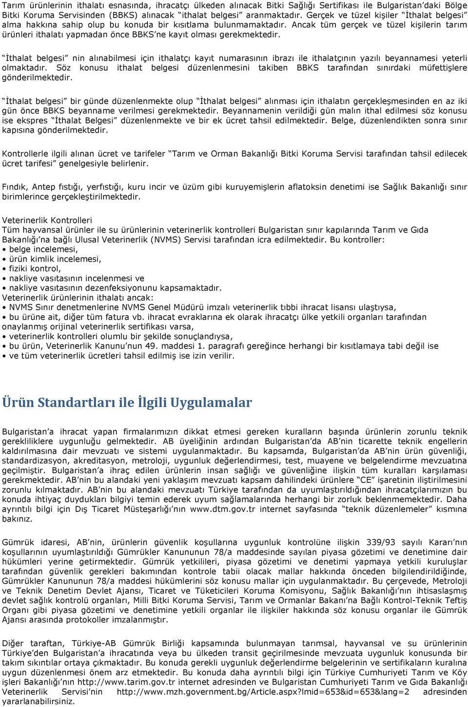 Ancak tüm gerçek ve tüzel kişilerin tarım ürünleri ithalatı yapmadan önce BBKS ne kayıt olması gerekmektedir.