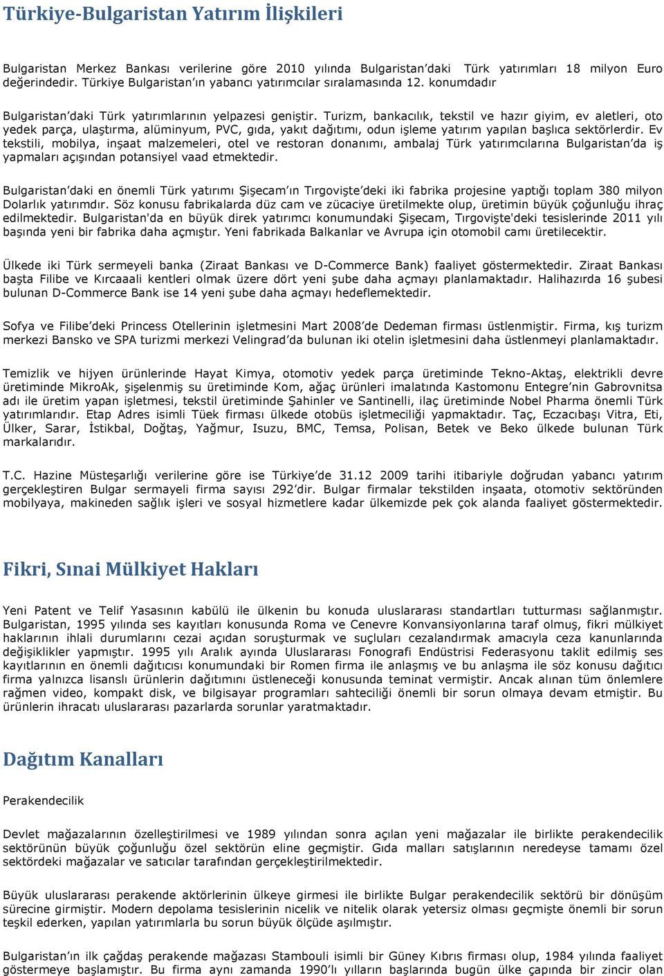 Turizm, bankacılık, tekstil ve hazır giyim, ev aletleri, oto yedek parça, ulaştırma, alüminyum, PVC, gıda, yakıt dağıtımı, odun işleme yatırım yapılan başlıca sektörlerdir.