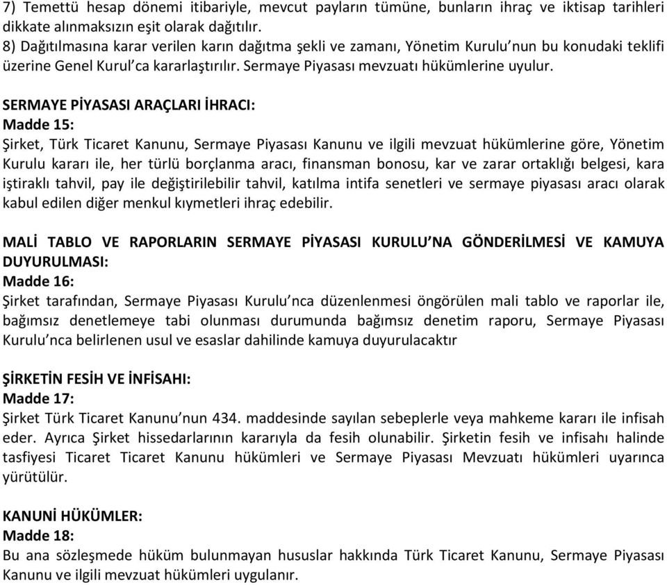 SERMAYE PİYASASI ARAÇLARI İHRACI: Madde 15: Şirket, Türk Ticaret Kanunu, Sermaye Piyasası Kanunu ve ilgili mevzuat hükümlerine göre, Yönetim Kurulu kararı ile, her türlü borçlanma aracı, finansman