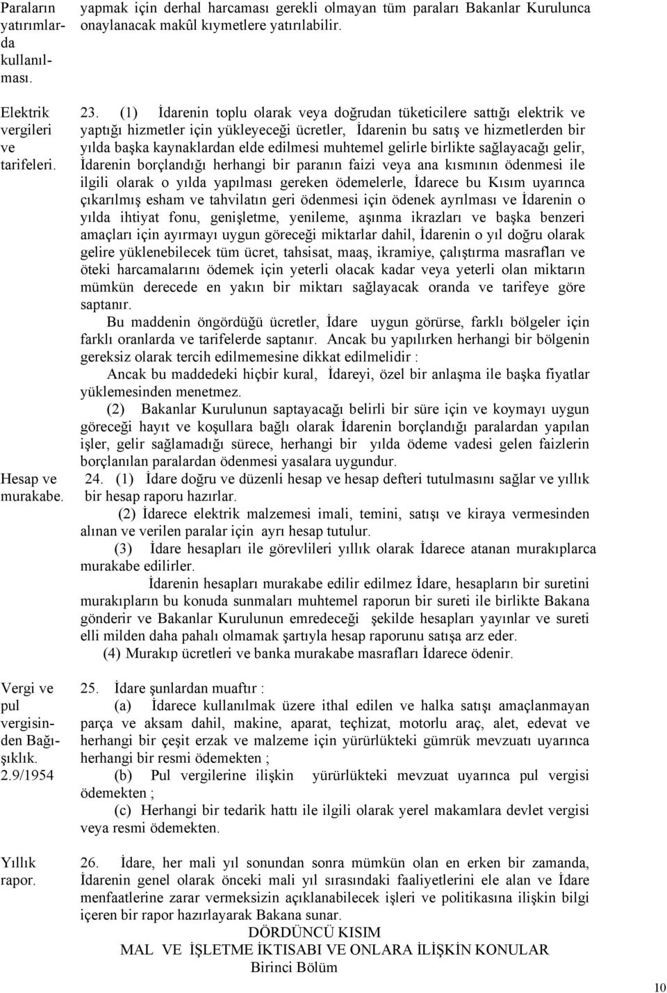 (1) toplu olarak veya doğrudan tüketicilere sattığı elektrik ve yaptığı hizmetler için yükleyeceği ücretler, bu satış ve hizmetlerden bir yılda başka kaynaklardan elde edilmesi muhtemel gelirle