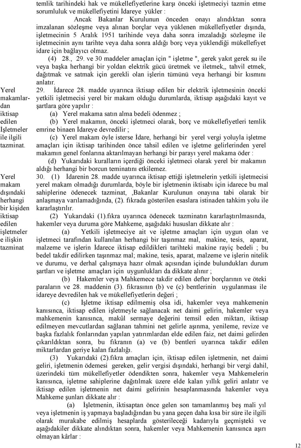 İdareye yükler : Ancak Bakanlar Kurulunun önceden onayı alındıktan sonra imzalanan sözleşme veya alınan borçlar veya yüklenen mükellefiyetler dışında, işletmecinin 5 Aralık 1951 tarihinde veya daha