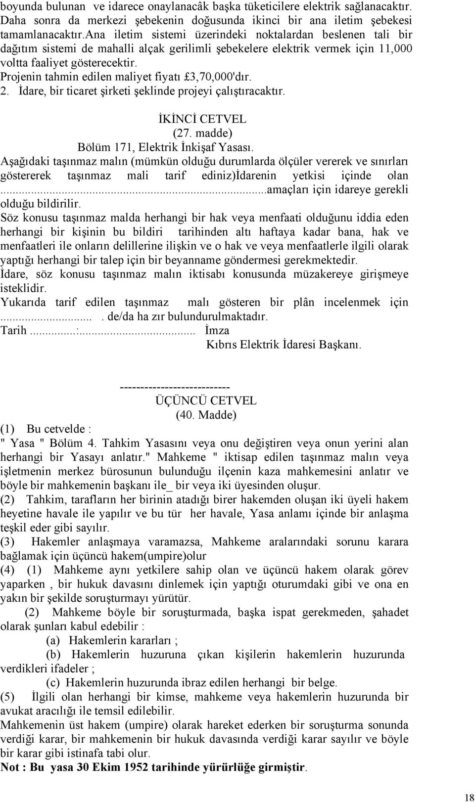 Projenin tahmin edilen maliyet fiyatı 3,70,000'dır. 2. İdare, bir ticaret şirketi şeklinde projeyi çalıştıracaktır. İKİNCİ CETVEL (27. madde) Bölüm 171, Elektrik İnkişaf Yasası.