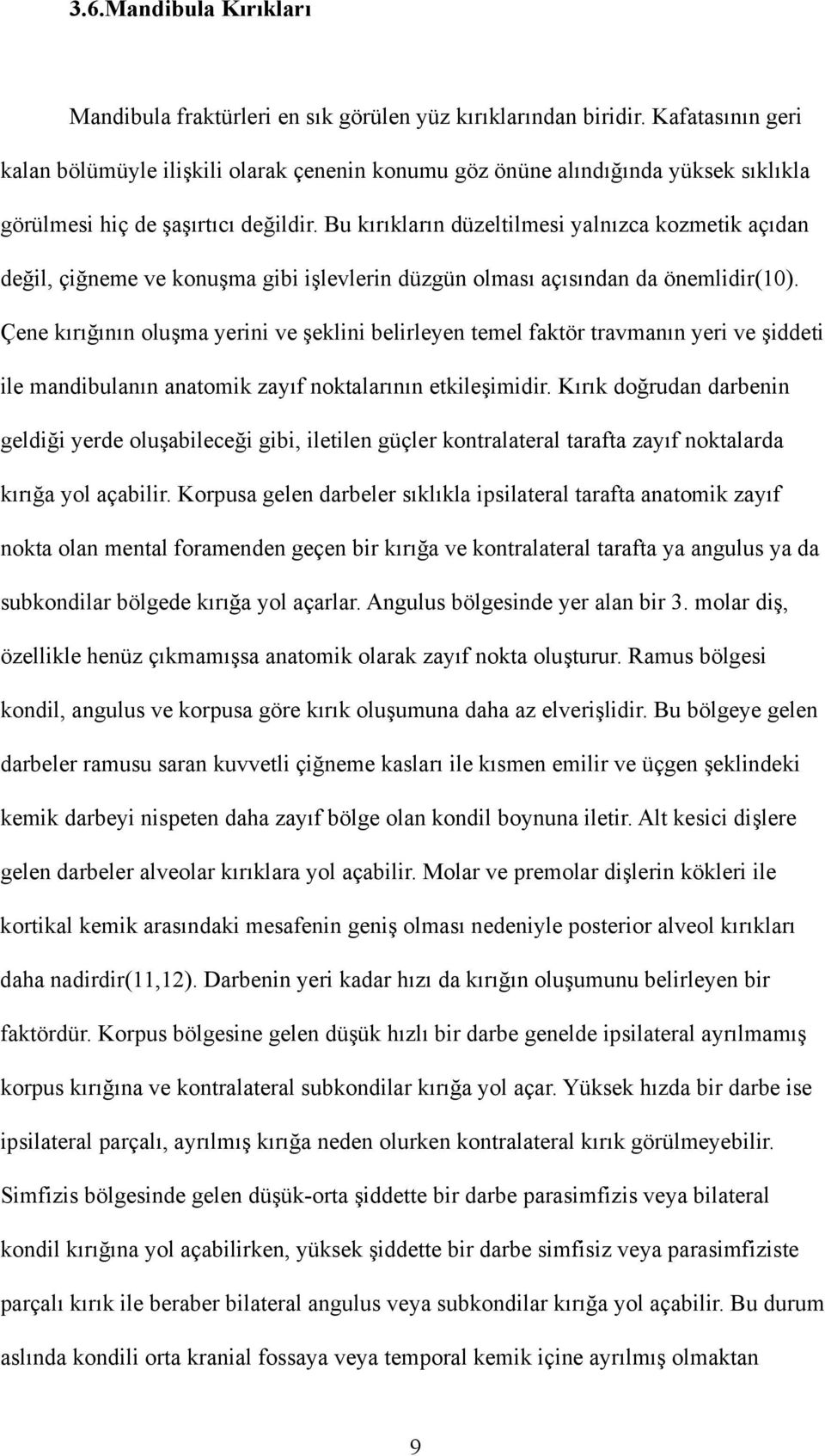 Bu kırıkların düzeltilmesi yalnızca kozmetik açıdan değil, çiğneme ve konuşma gibi işlevlerin düzgün olması açısından da önemlidir(10).