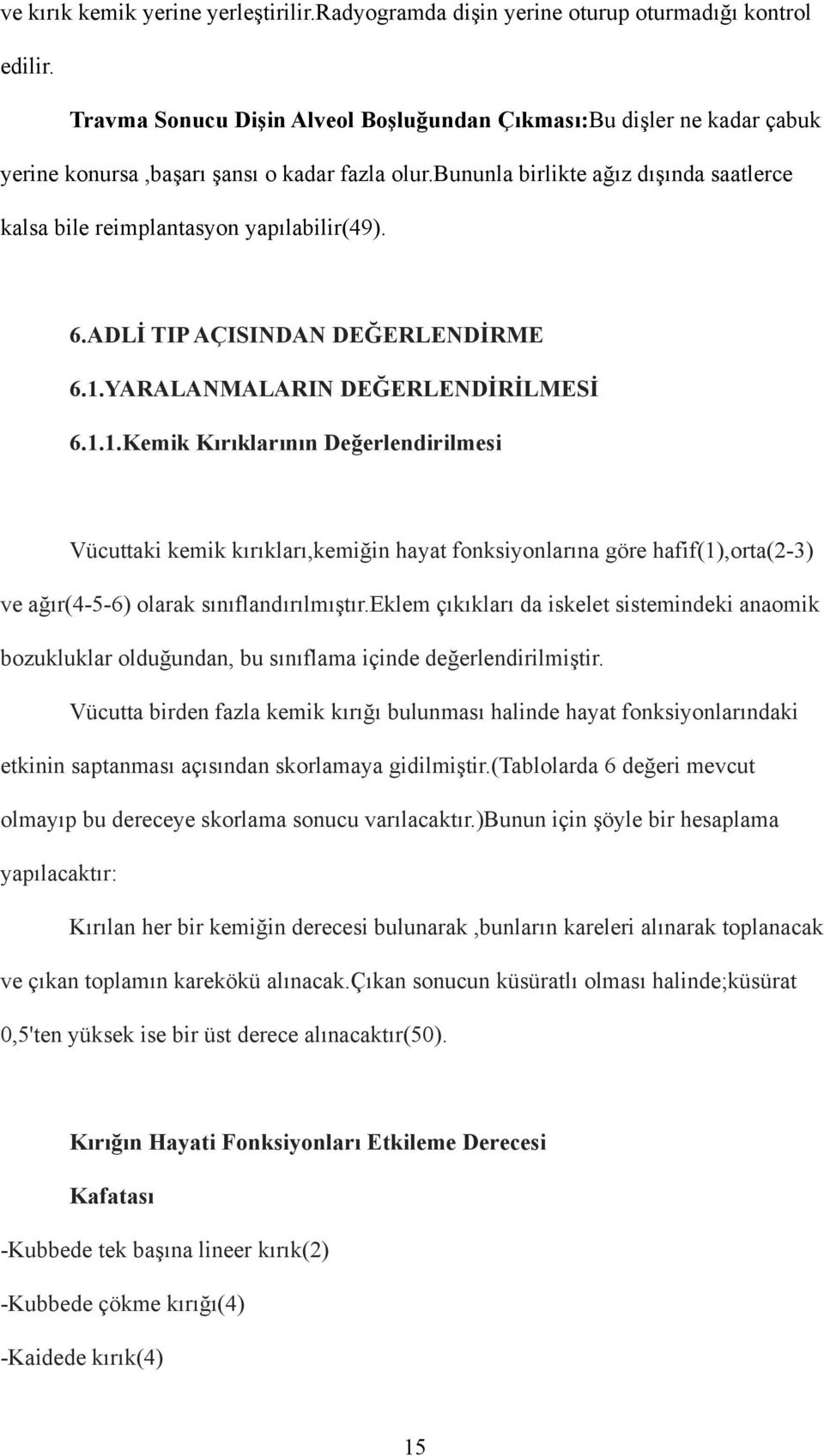 bununla birlikte ağız dışında saatlerce kalsa bile reimplantasyon yapılabilir(49). 6.ADLİ TIP AÇISINDAN DEĞERLENDİRME 6.1.