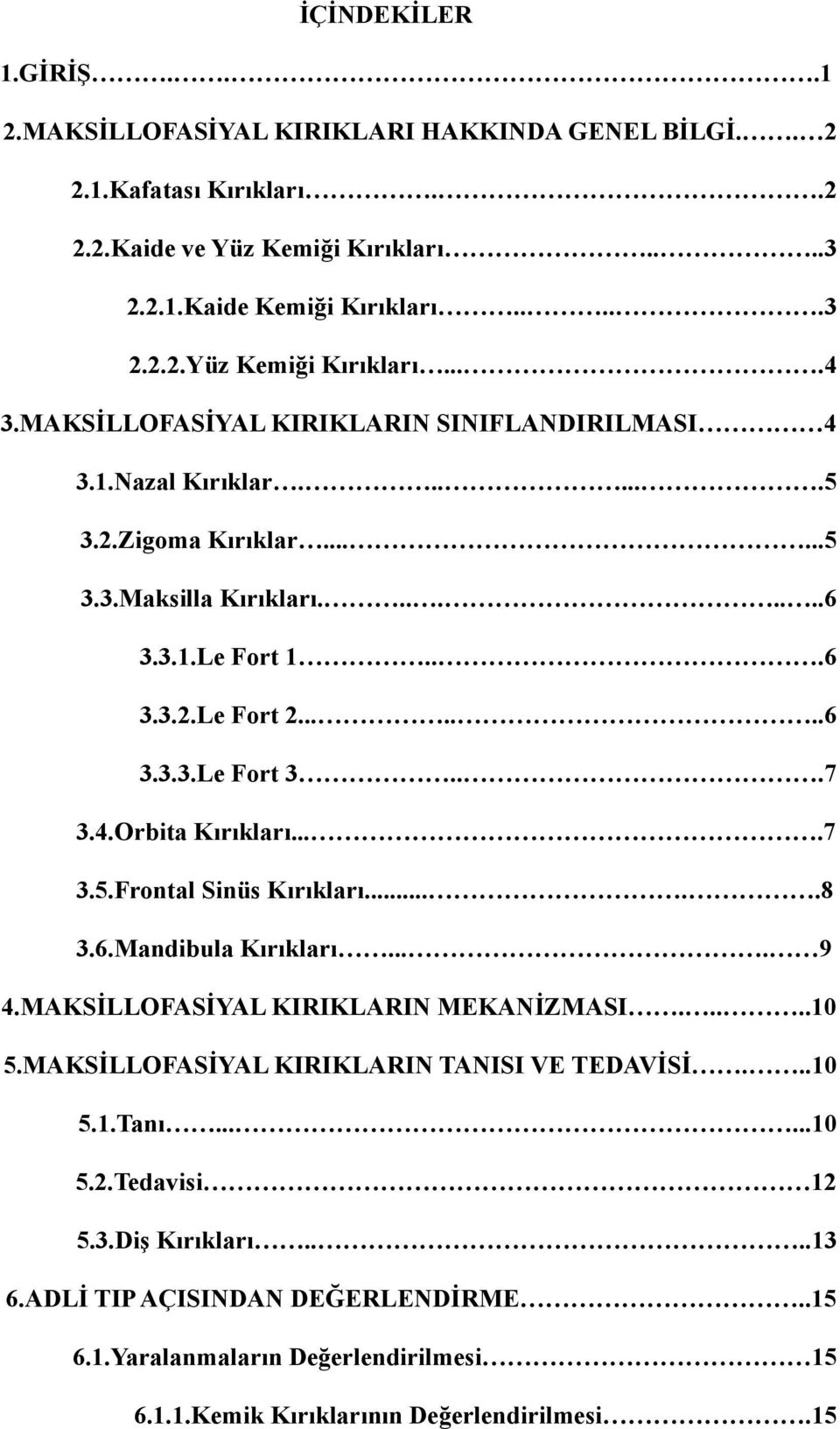 ..7 3.4.Orbita Kırıkları....7 3.5.Frontal Sinüs Kırıkları.....8 3.6.Mandibula Kırıkları.... 9 4.MAKSİLLOFASİYAL KIRIKLARIN MEKANİZMASI.....10 5.MAKSİLLOFASİYAL KIRIKLARIN TANISI VE TEDAVİSİ...10 5.1.Tanı.