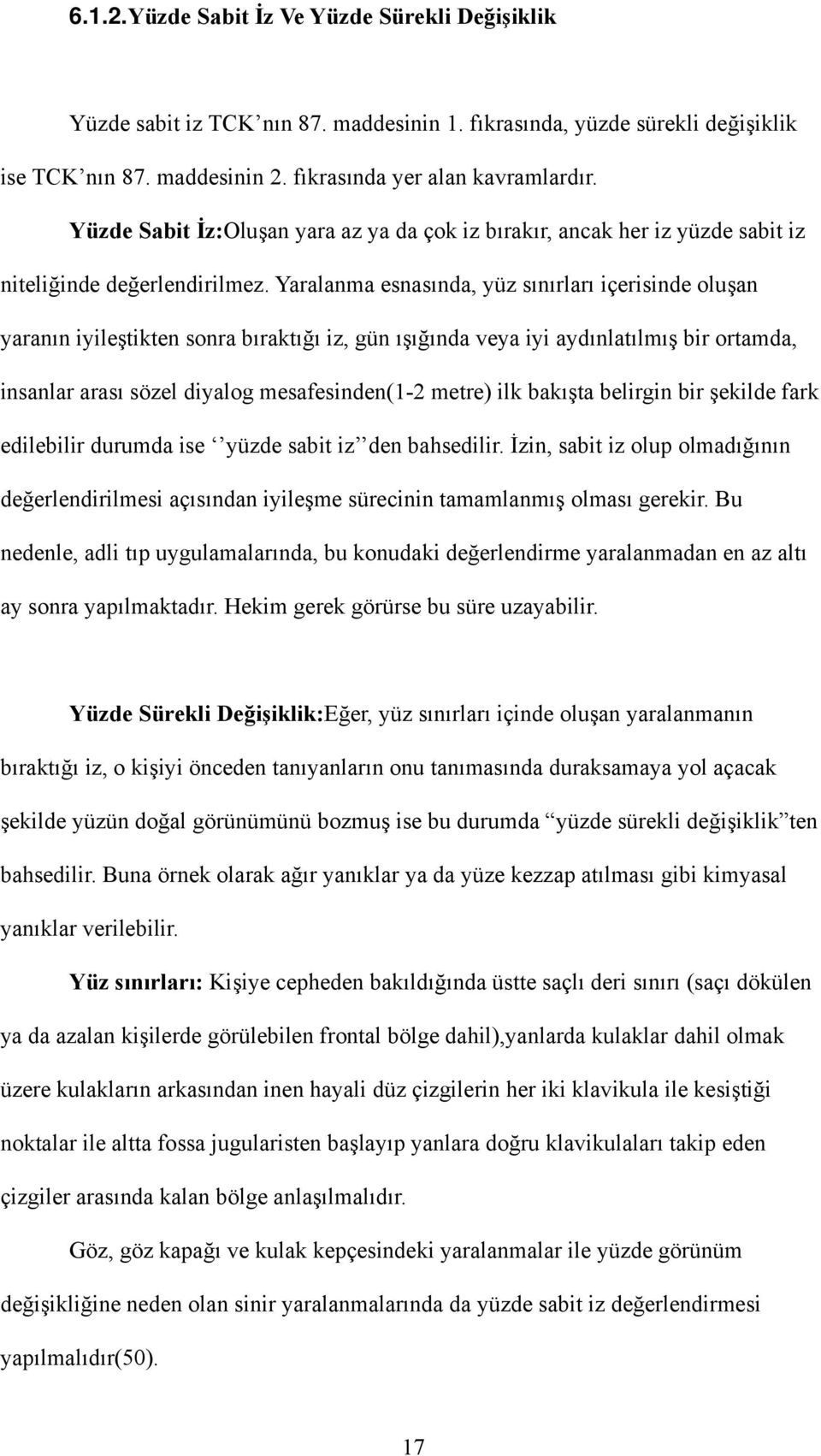 Yaralanma esnasında, yüz sınırları içerisinde oluşan yaranın iyileştikten sonra bıraktığı iz, gün ışığında veya iyi aydınlatılmış bir ortamda, insanlar arası sözel diyalog mesafesinden(1-2 metre) ilk