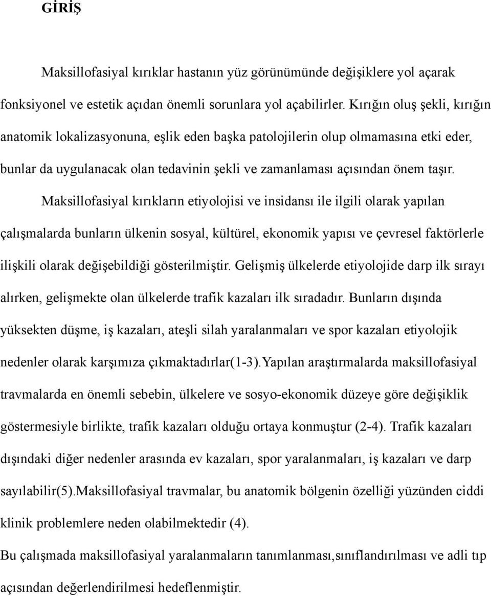 Maksillofasiyal kırıkların etiyolojisi ve insidansı ile ilgili olarak yapılan çalışmalarda bunların ülkenin sosyal, kültürel, ekonomik yapısı ve çevresel faktörlerle ilişkili olarak değişebildiği