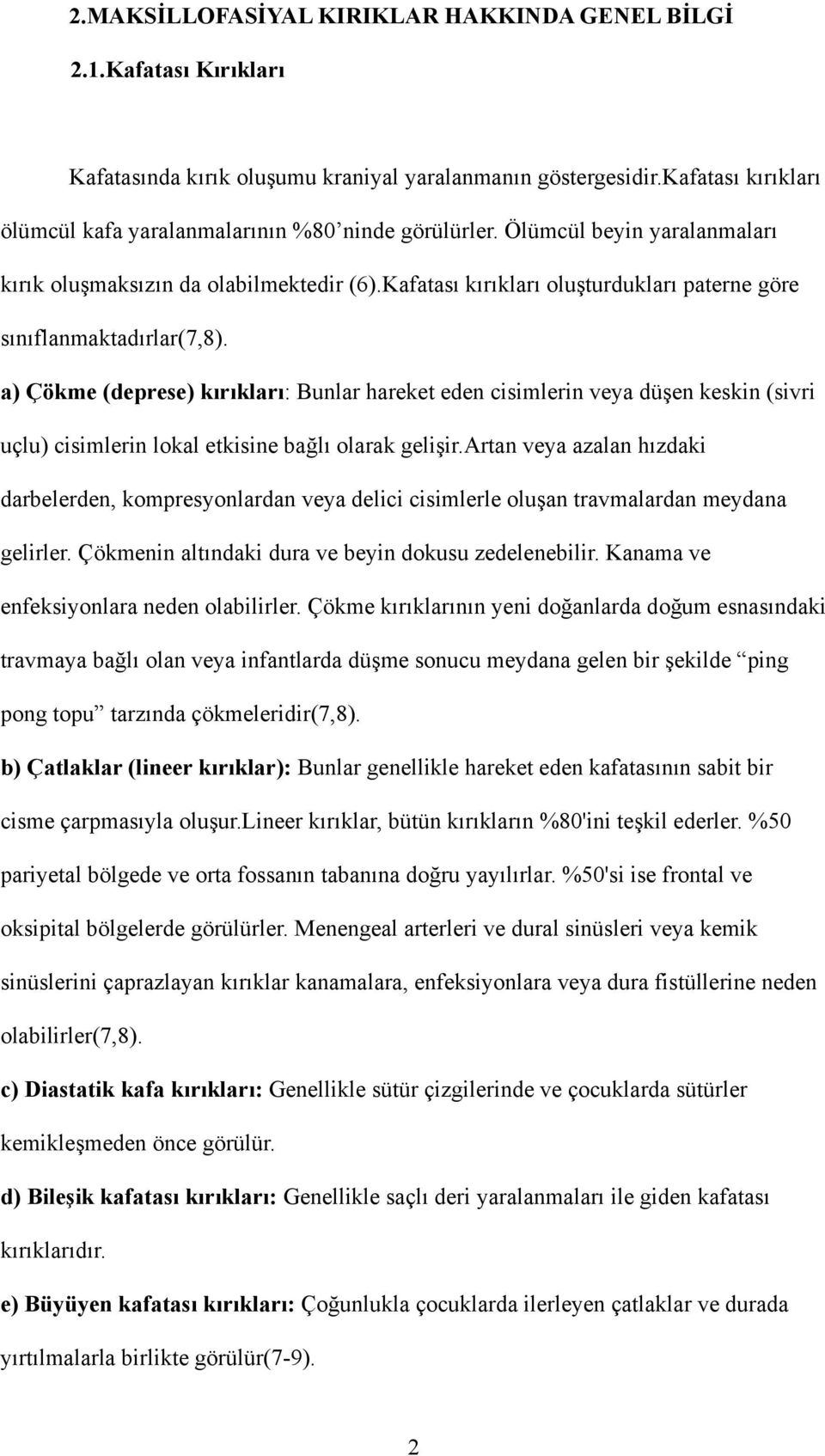 Kafatası kırıkları oluşturdukları paterne göre sınıflanmaktadırlar(7,8).